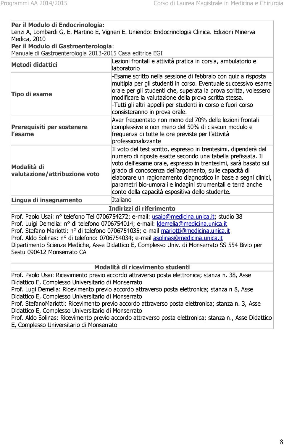 didattici laboratorio -Esame scritto nella sessione di febbraio con quiz a risposta multipla per gli studenti in corso.