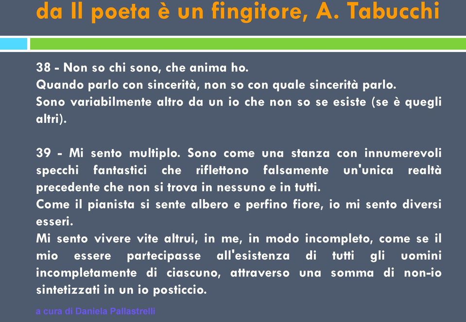 Sono come una stanza con innumerevoli specchi fantastici che riflettono falsamente un'unica realtà precedente che non si trova in nessuno e in tutti.