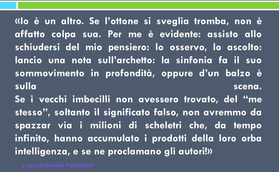 il suo sommovimento in profondità, oppure d un balzo è sulla scena.