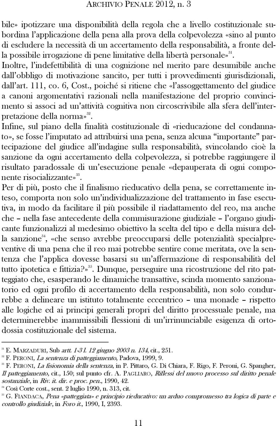 Inoltre, l indefettibilità di una cognizione nel merito pare desumibile anche dall obbligo di motivazione sancito, per tutti i provvedimenti giurisdizionali, dall art. 111, co. 6, Cost.