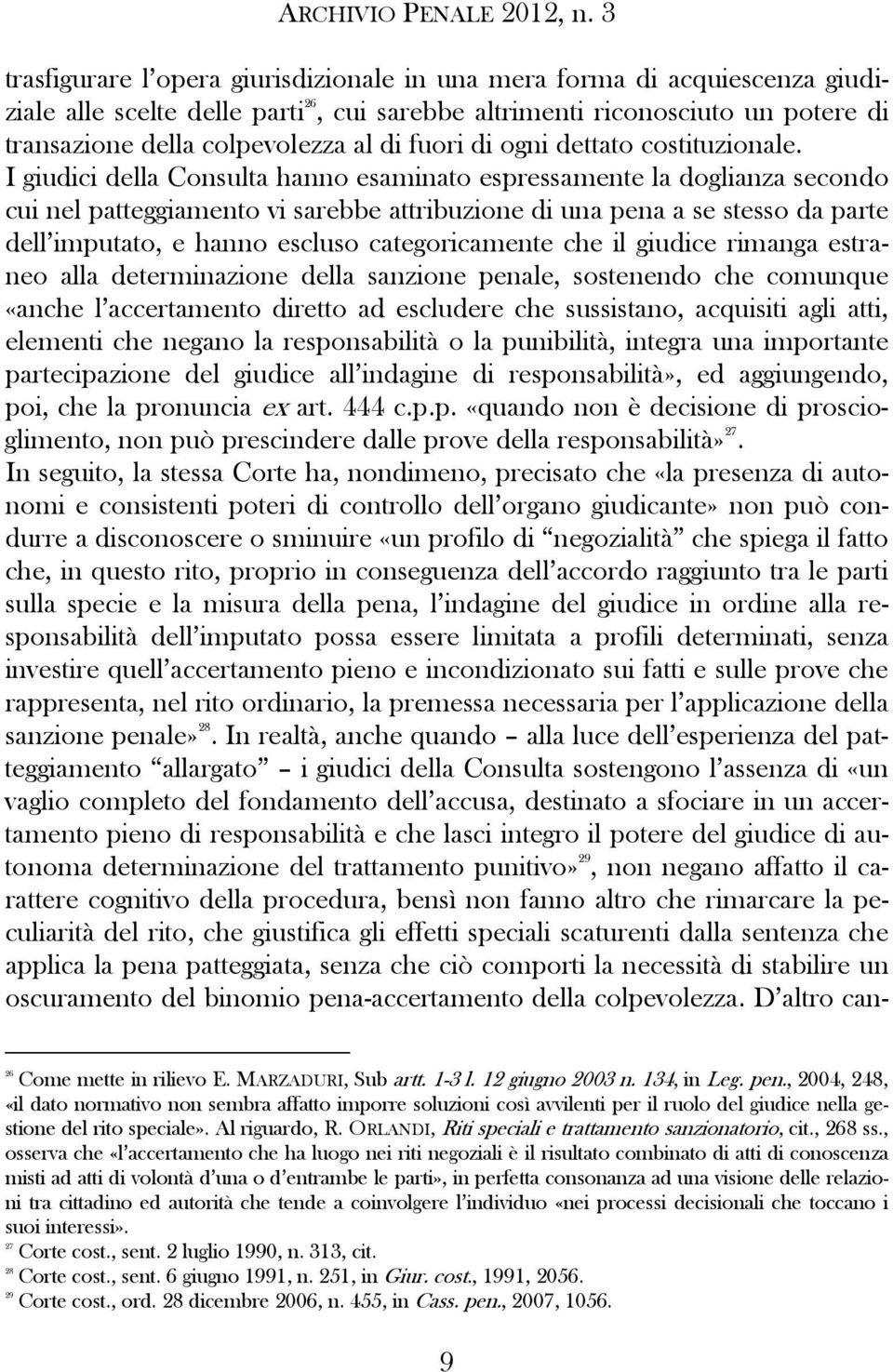 I giudici della Consulta hanno esaminato espressamente la doglianza secondo cui nel patteggiamento vi sarebbe attribuzione di una pena a se stesso da parte dell imputato, e hanno escluso