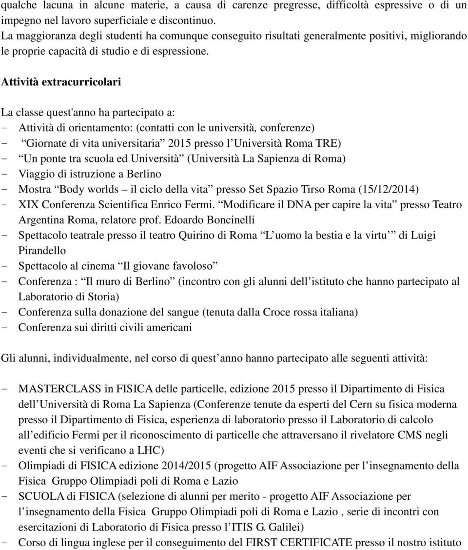 Attività extracurricolari La classe quest'anno ha partecipato a: - Attività di orientamento: (contatti con le università, conferenze) - Giornate di vita universitaria 2015 presso l Università Roma