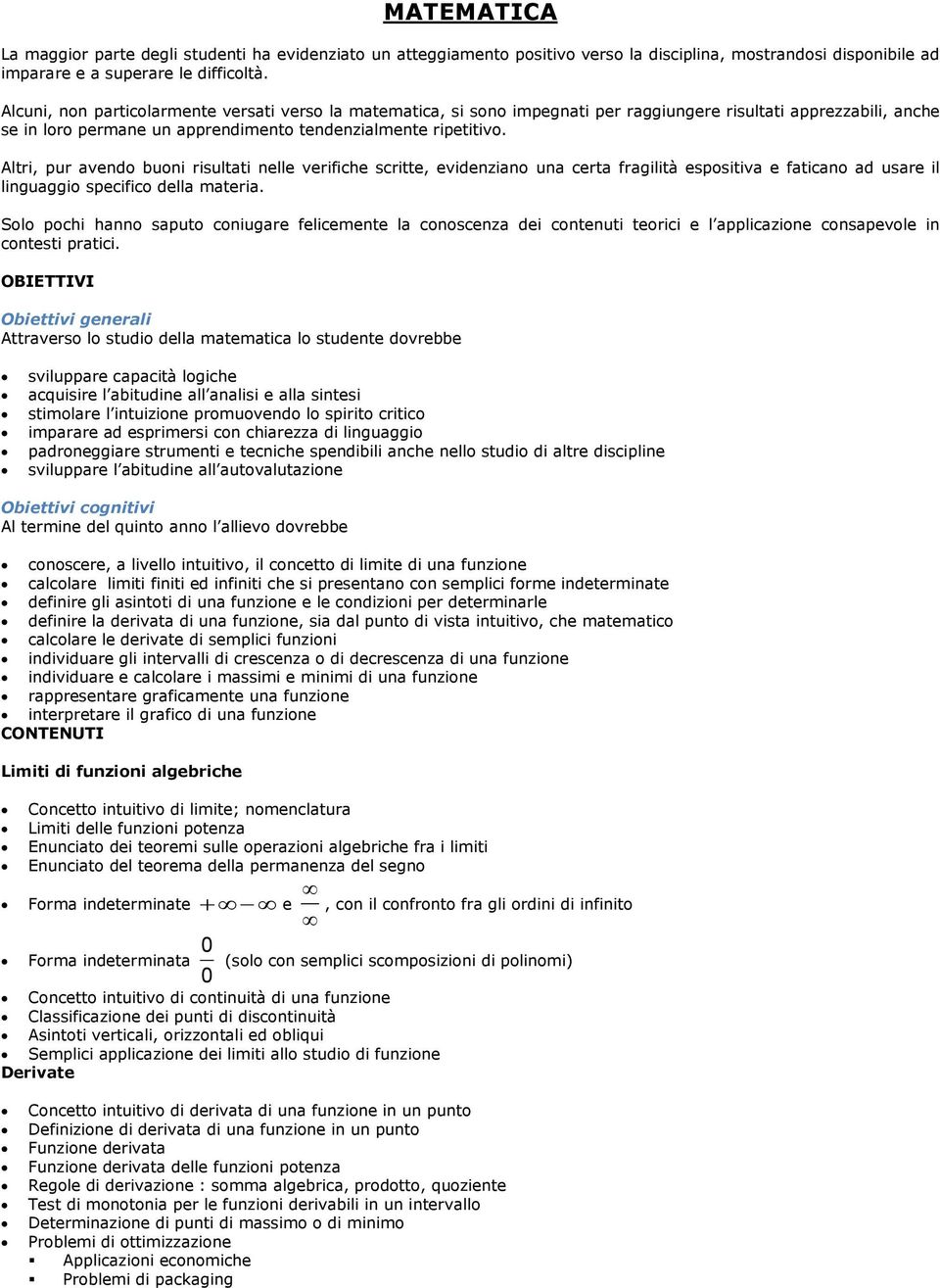 Altri, pur avendo buoni risultati nelle verifiche scritte, evidenziano una certa fragilità espositiva e faticano ad usare il linguaggio specifico della materia.