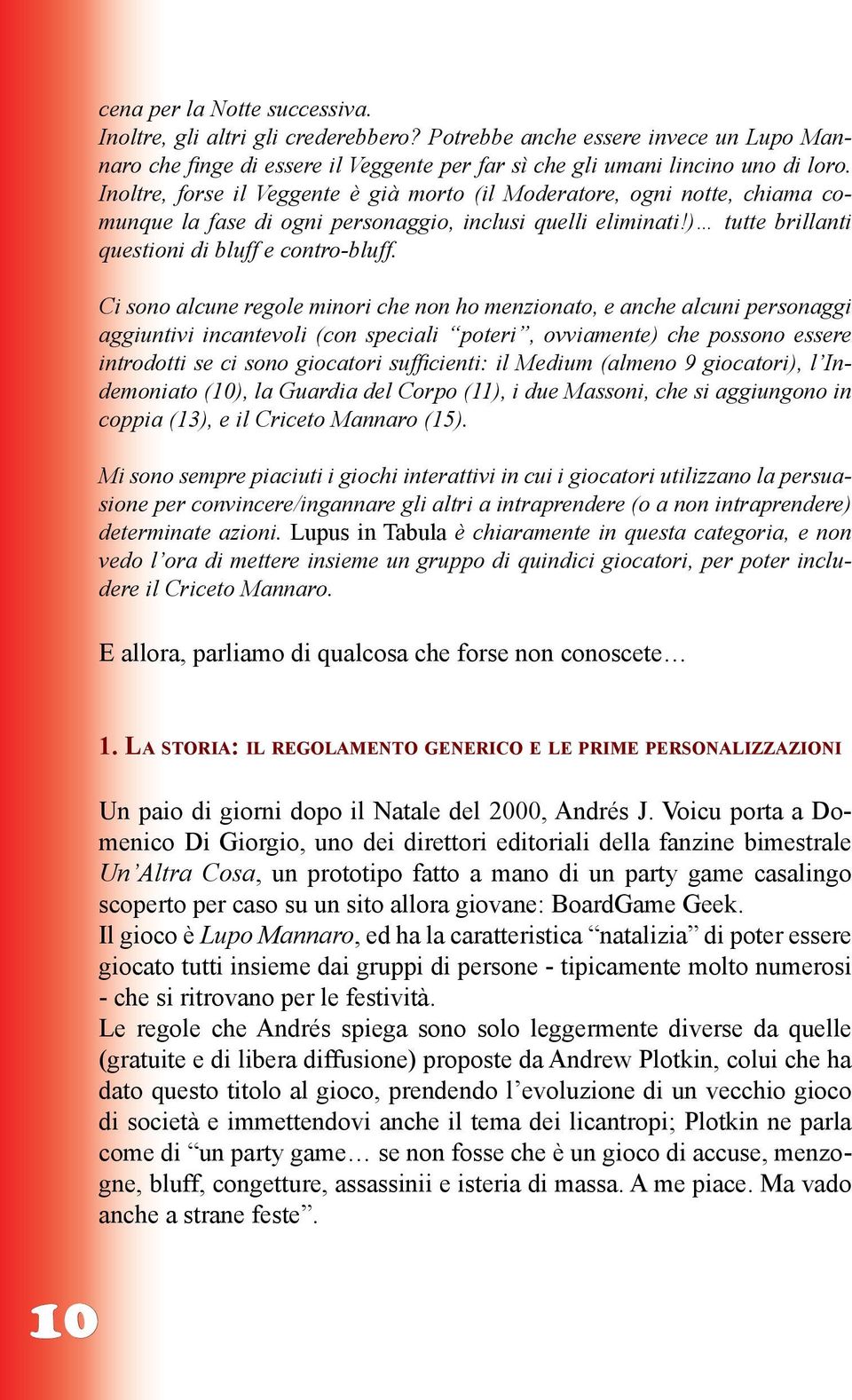 Ci sono alcune regole minori che non ho menzionato, e anche alcuni personaggi aggiuntivi incantevoli (con speciali poteri, ovviamente) che possono essere introdotti se ci sono giocatori sufficienti: