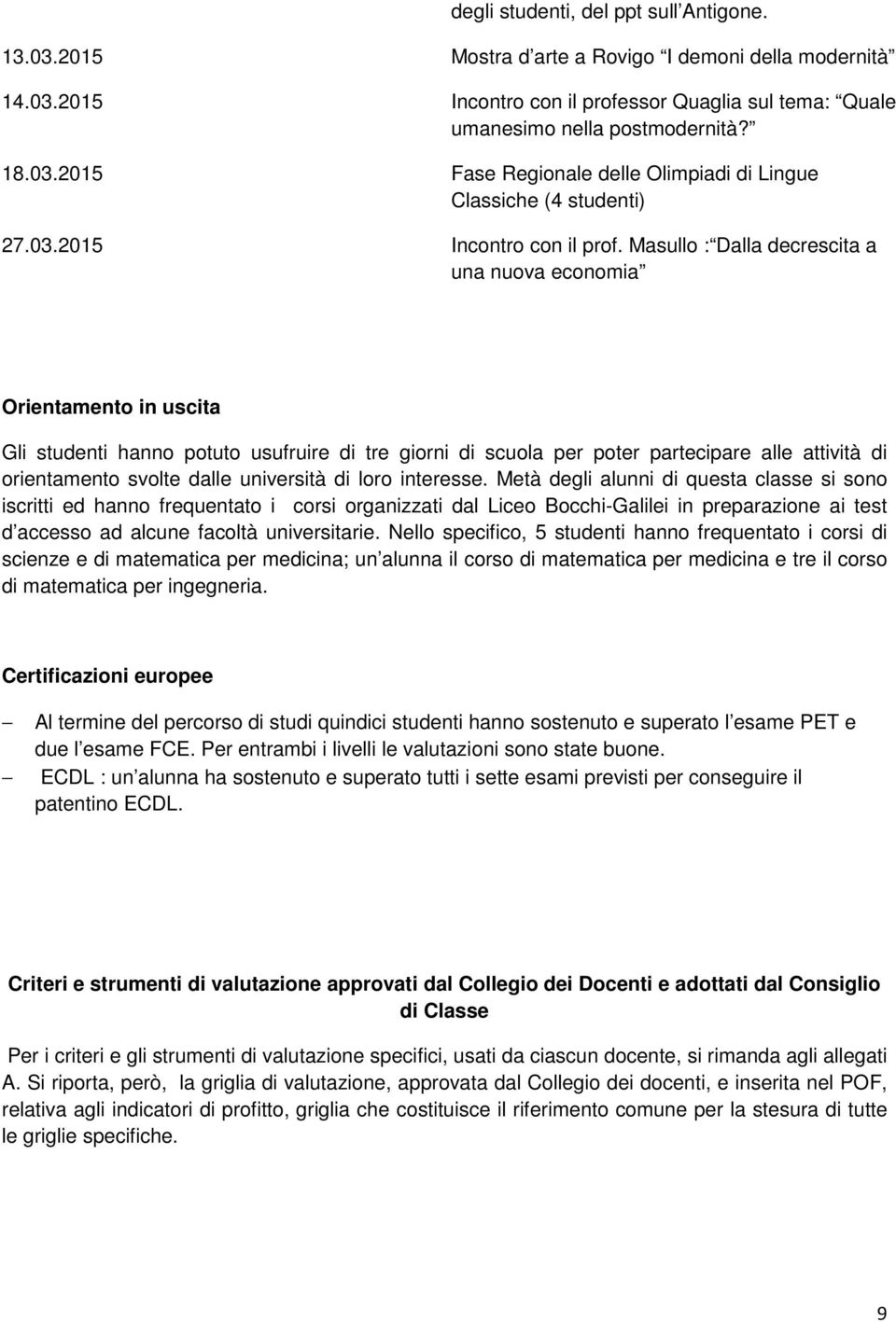 Masullo : Dalla decrescita a una nuova economia Orientamento in uscita Gli studenti hanno potuto usufruire di tre giorni di scuola per poter partecipare alle attività di orientamento svolte dalle