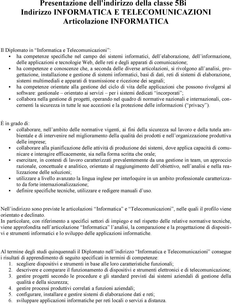 diverse articolazioni, si rivolgono all analisi, progettazione, installazione e gestione di sistemi informatici, basi di dati, reti di sistemi di elaborazione, sistemi multimediali e apparati di