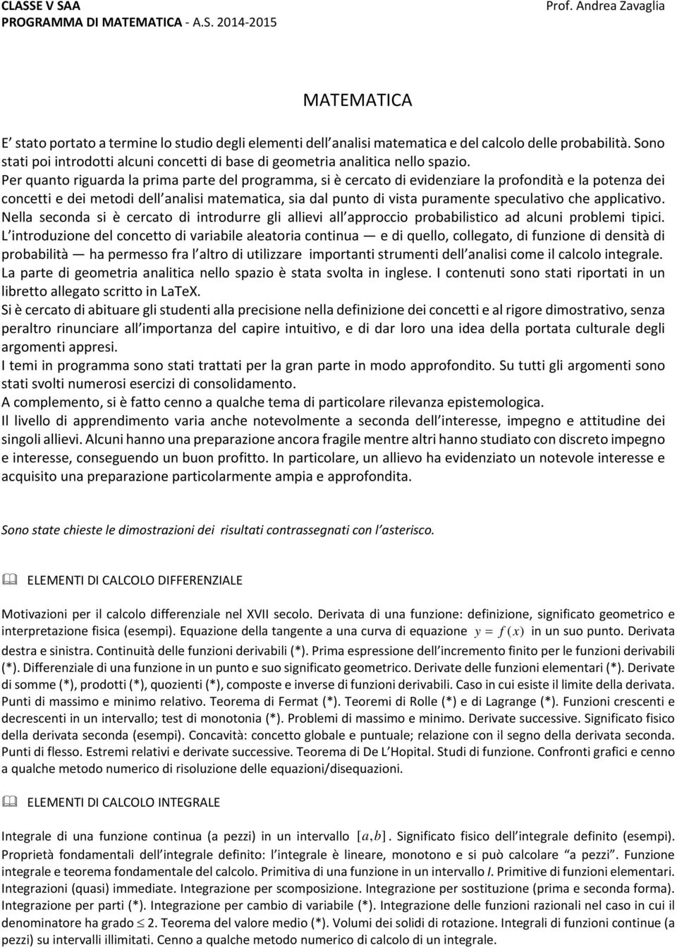 Per quanto riguarda la prima parte del programma, si è cercato di evidenziare la profondità e la potenza dei concetti e dei metodi dell analisi matematica, sia dal punto di vista puramente