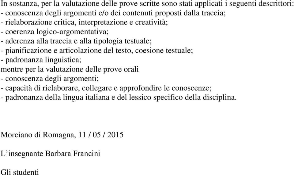 del testo, coesione testuale; - padronanza linguistica; mentre per la valutazione delle prove orali - conoscenza degli argomenti; - capacità di rielaborare, collegare e