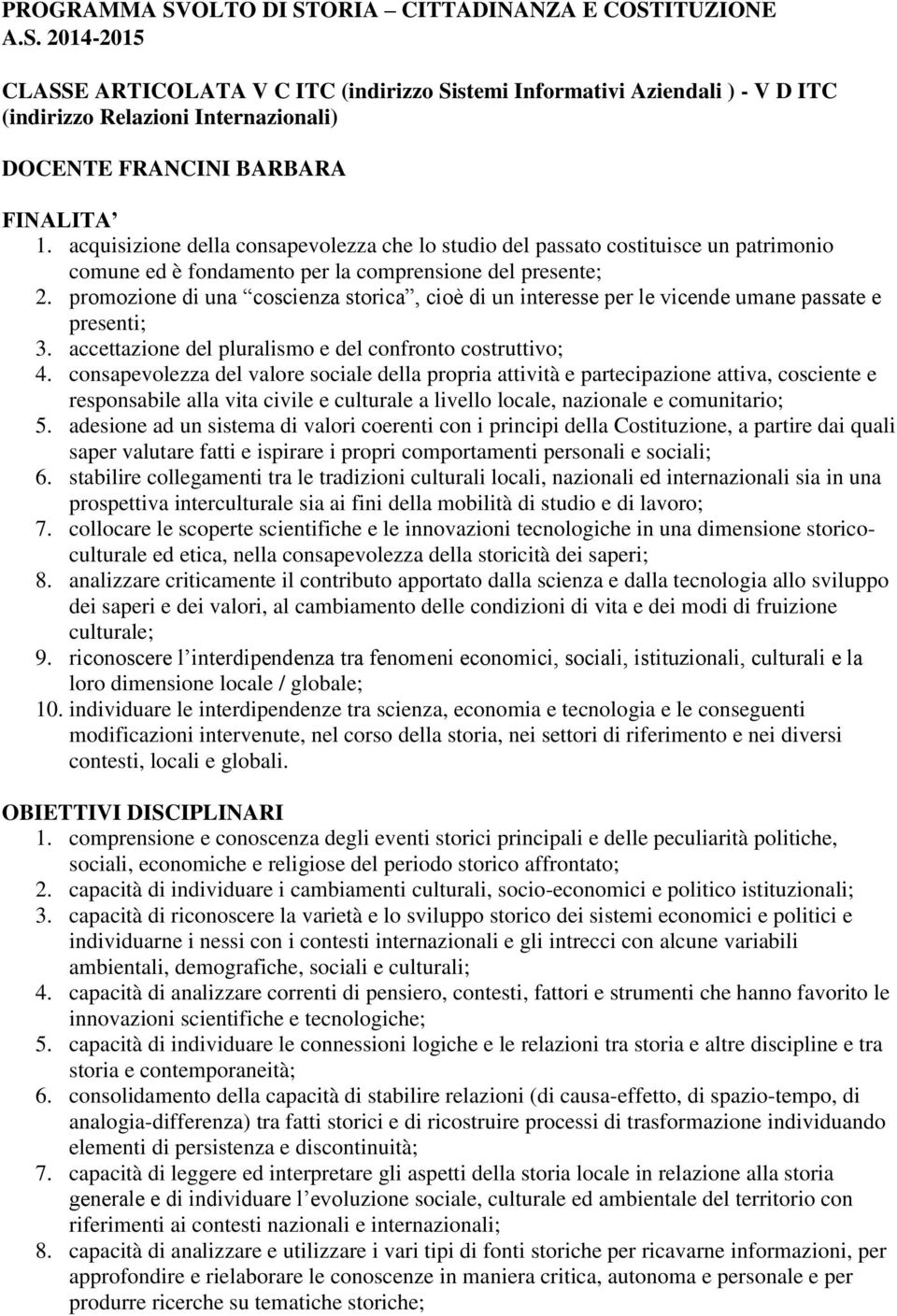 promozione di una coscienza storica, cioè di un interesse per le vicende umane passate e presenti; 3. accettazione del pluralismo e del confronto costruttivo; 4.