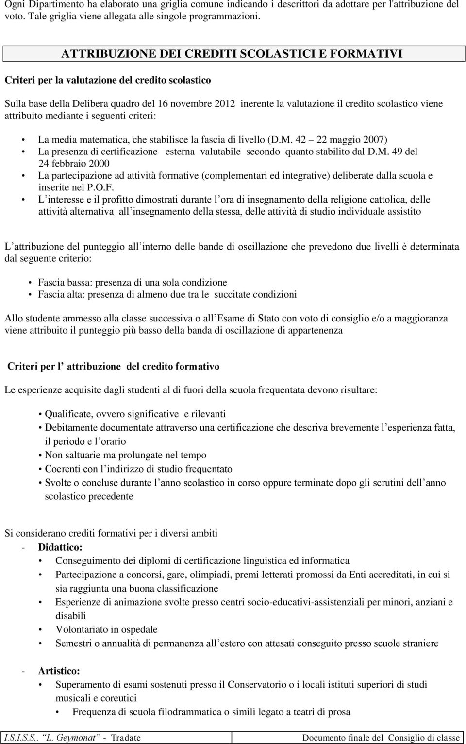 viene attribuito mediante i seguenti criteri: La media matematica, che stabilisce la fascia di livello (D.M.