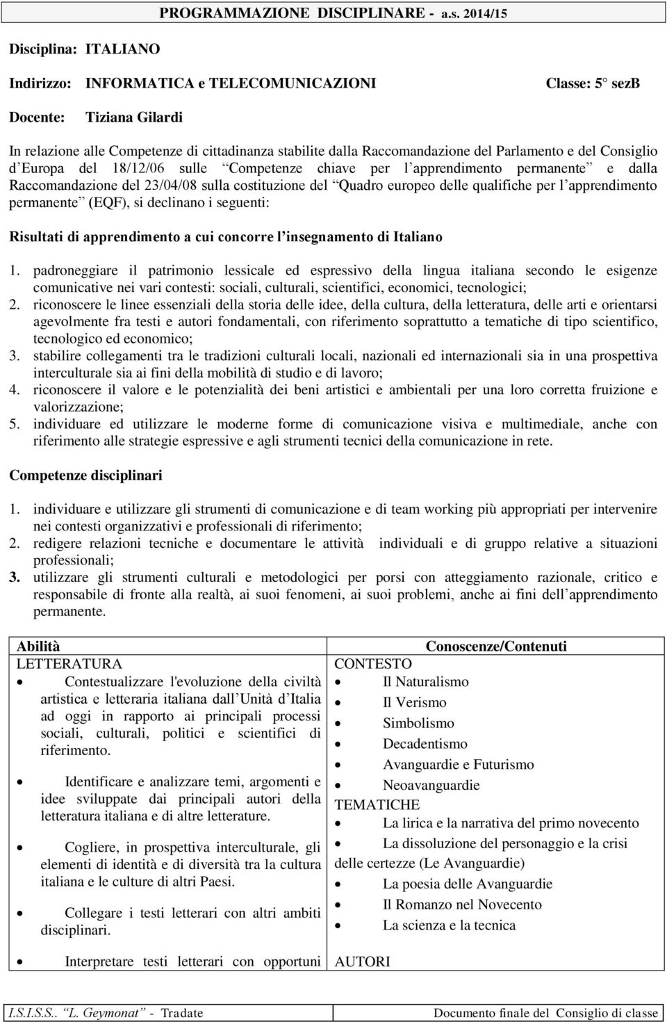 Quadro europeo delle qualifiche per l apprendimento permanente (EQF), si declinano i seguenti: Risultati di apprendimento a cui concorre l insegnamento di Italiano 1.