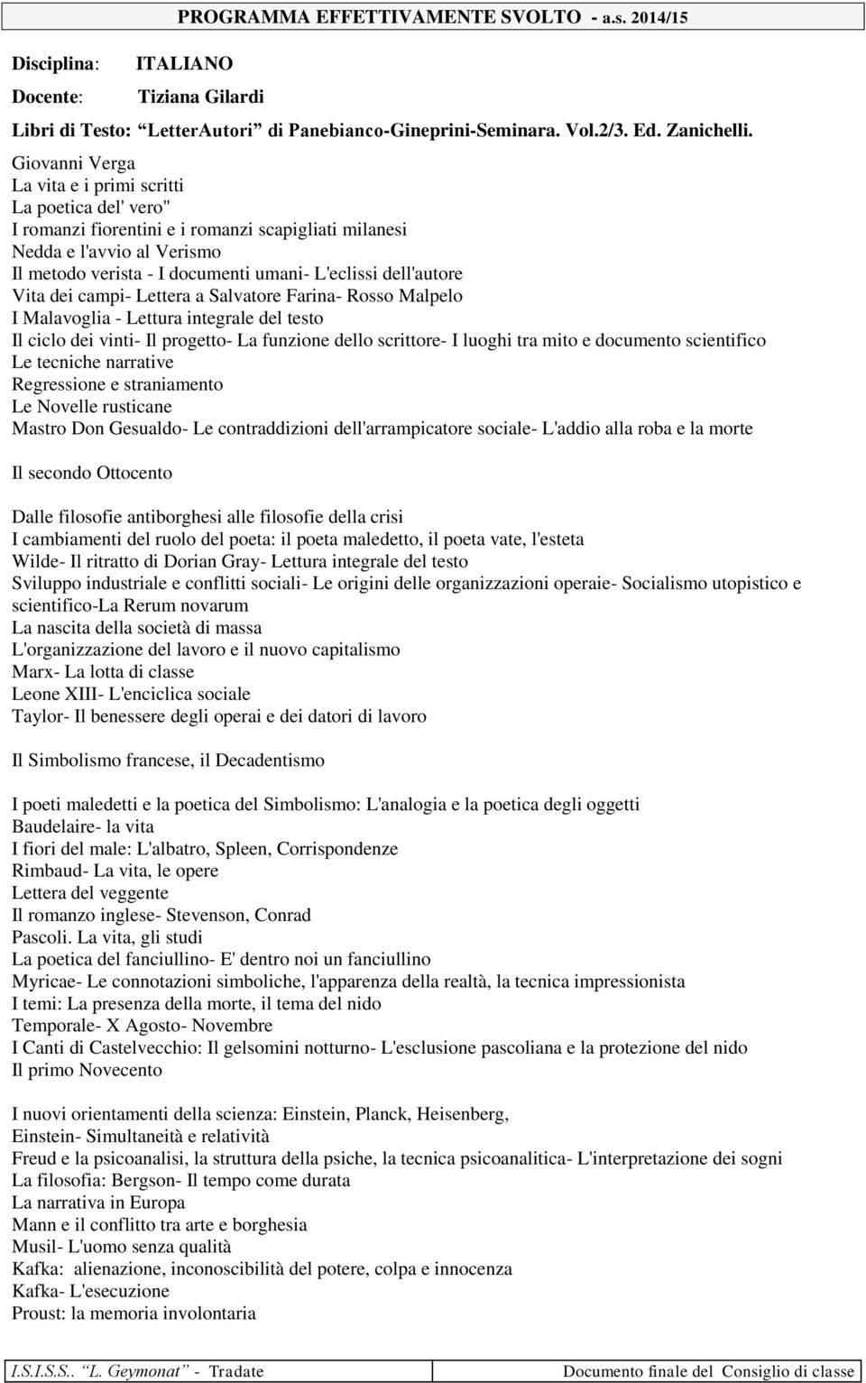 dell'autore Vita dei campi- Lettera a Salvatore Farina- Rosso Malpelo I Malavoglia - Lettura integrale del testo Il ciclo dei vinti- Il progetto- La funzione dello scrittore- I luoghi tra mito e