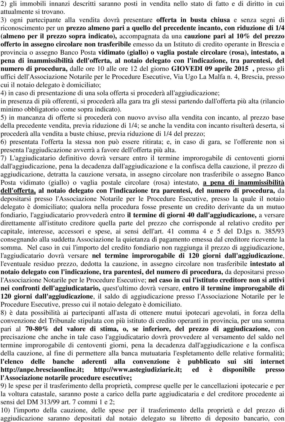 il prezzo sopra indicato), accompagnata da una cauzione pari al 10% del prezzo offerto in assegno circolare non trasferibile emesso da un Istituto di credito operante in Brescia e provincia o assegno