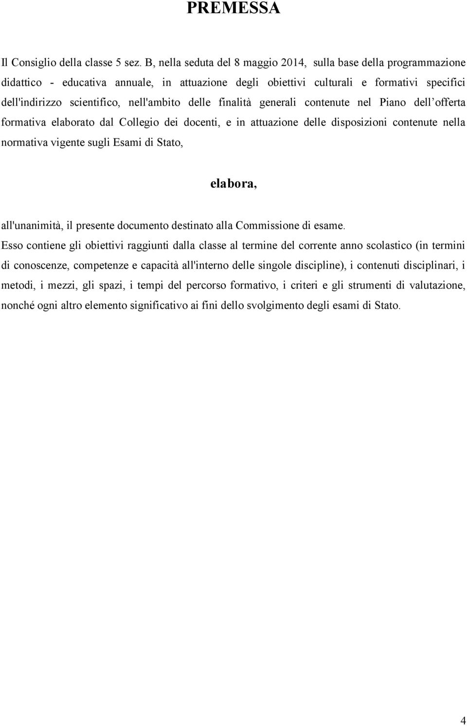 delle finalità generali contenute nel Piano dell offerta formativa elaborato dal Collegio dei docenti, e in attuazione delle disposizioni contenute nella normativa vigente sugli Esami di Stato,