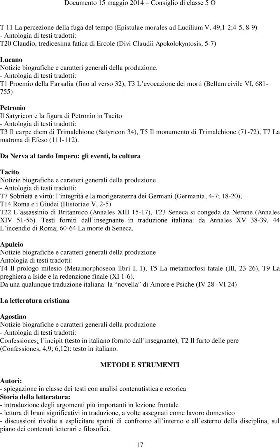 - Antologia di testi tradotti: T1 Proemio della Farsalia (fino al verso 32), T3 L evocazione dei morti (Bellum civile VI, 681-755) Petronio Il Satyricon e la figura di Petronio in Tacito - Antologia