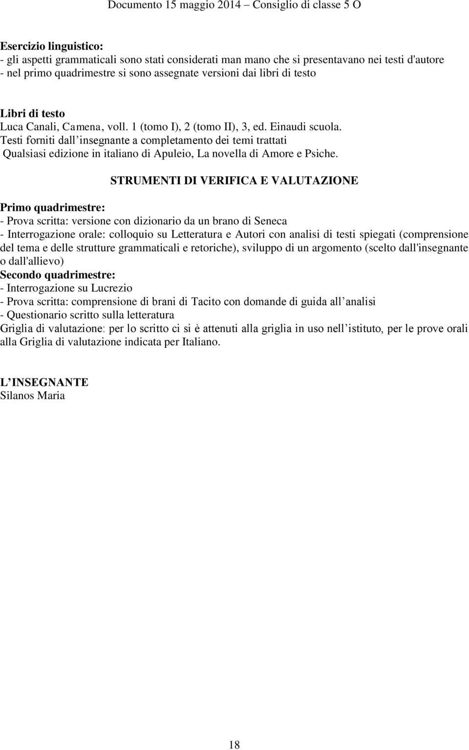 Testi forniti dall insegnante a completamento dei temi trattati Qualsiasi edizione in italiano di Apuleio, La novella di Amore e Psiche.