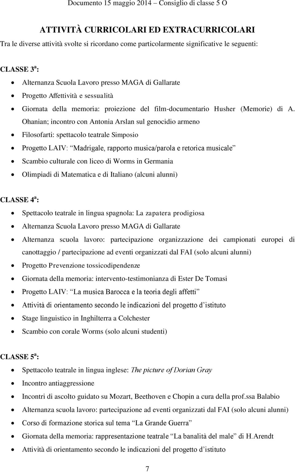 Ohanian; incontro con Antonia Arslan sul genocidio armeno Filosofarti: spettacolo teatrale Simposio Progetto LAIV: Scambio culturale con liceo di Worms in Germania Olimpiadi di Matematica e di