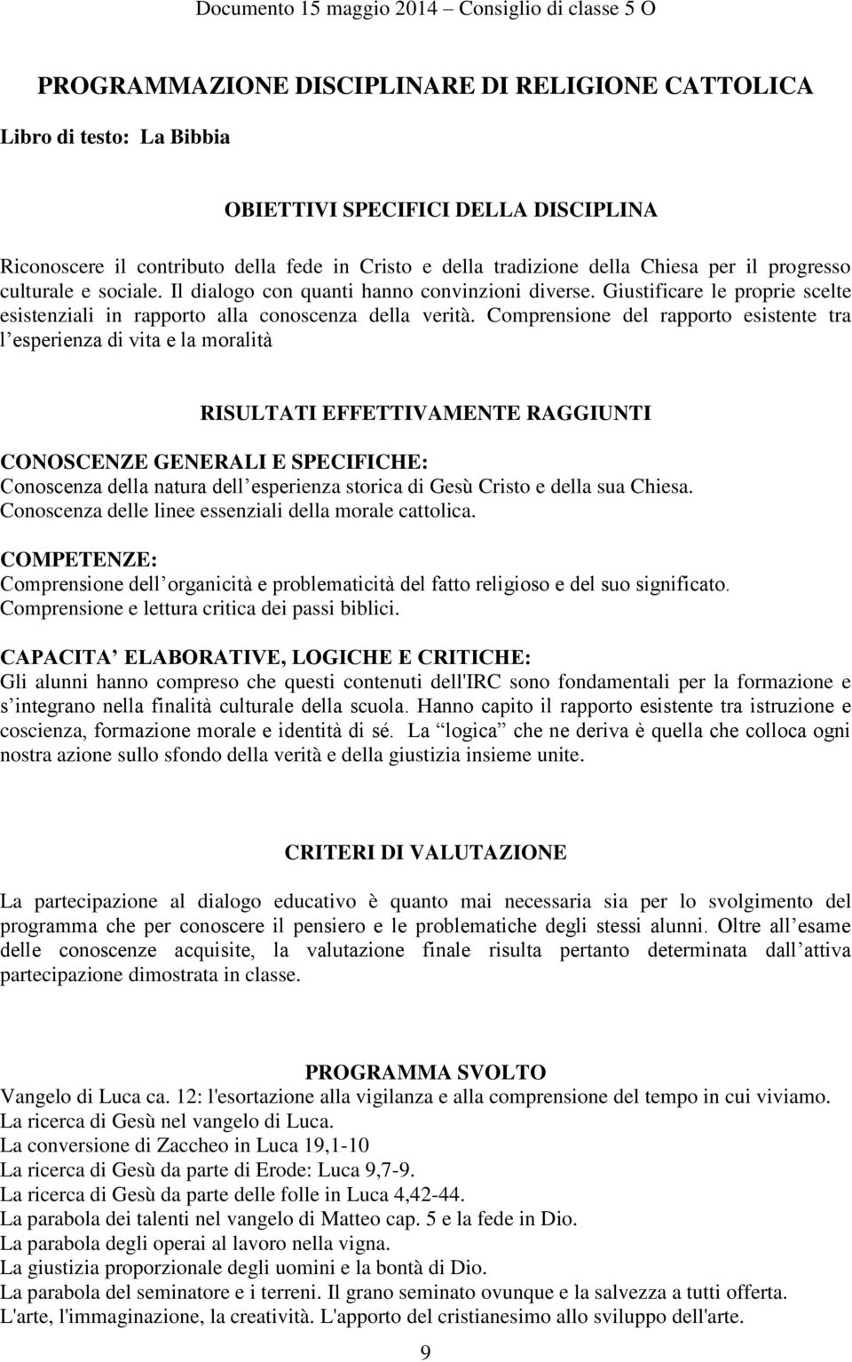 Comprensione del rapporto esistente tra l esperienza di vita e la moralità RISULTATI EFFETTIVAMENTE RAGGIUNTI CONOSCENZE GENERALI E SPECIFICHE: Conoscenza della natura dell esperienza storica di Gesù