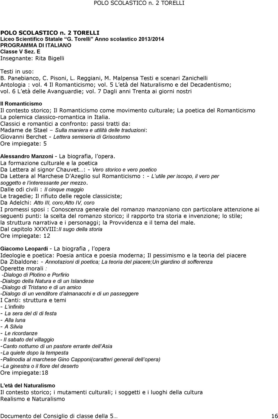 7 Dagli anni Trenta ai giorni nostri Il Romanticismo Il contesto storico; Il Romanticismo come movimento culturale; La poetica del Romanticismo La polemica classico-romantica in Italia.