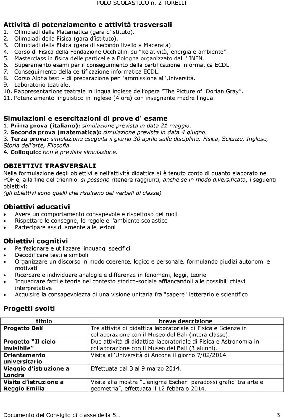 Masterclass in fisica delle particelle a Bologna organizzato dall ' INFN. 6. Superamento esami per il conseguimento della certificazione informatica ECDL. 7.