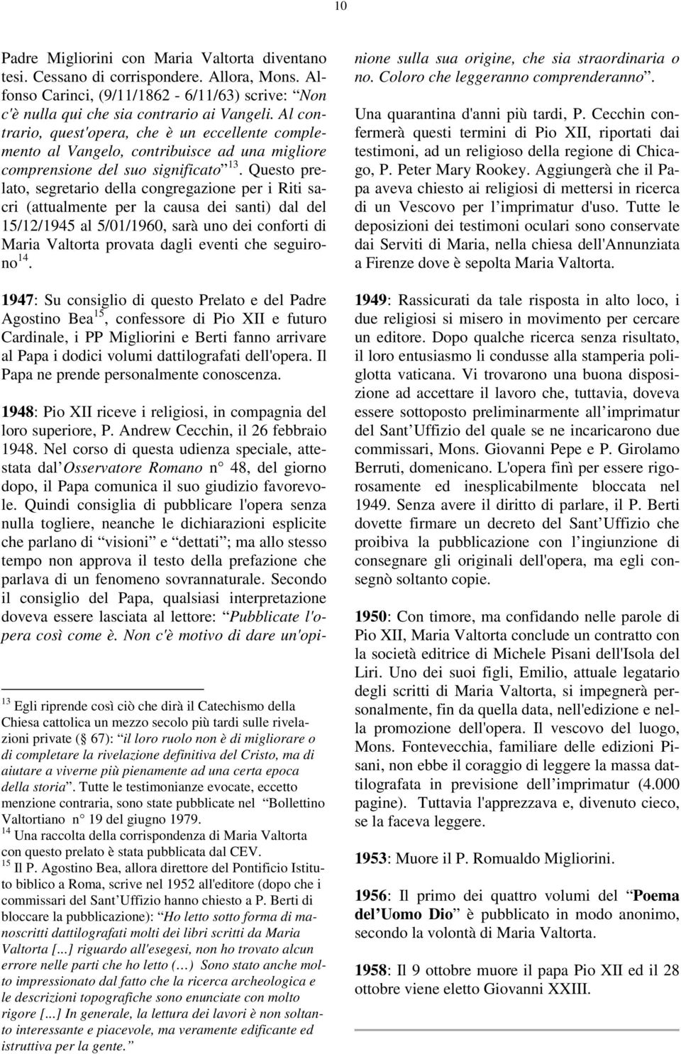 Questo prelato, segretario della congregazione per i Riti sacri (attualmente per la causa dei santi) dal del 15/12/1945 al 5/01/1960, sarà uno dei conforti di Maria Valtorta provata dagli eventi che