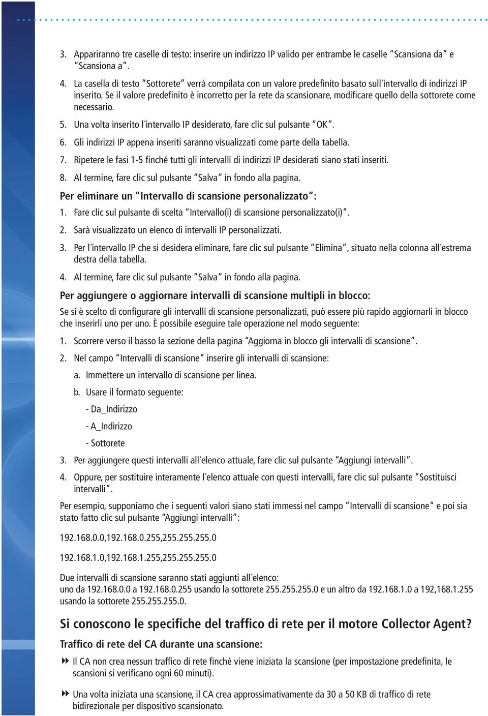 Se il valore predefinito è incorretto per la rete da scansionare, modificare quello della sottorete come necessario. 5. Una volta inserito l intervallo IP desiderato, fare clic sul pulsante OK. 6.