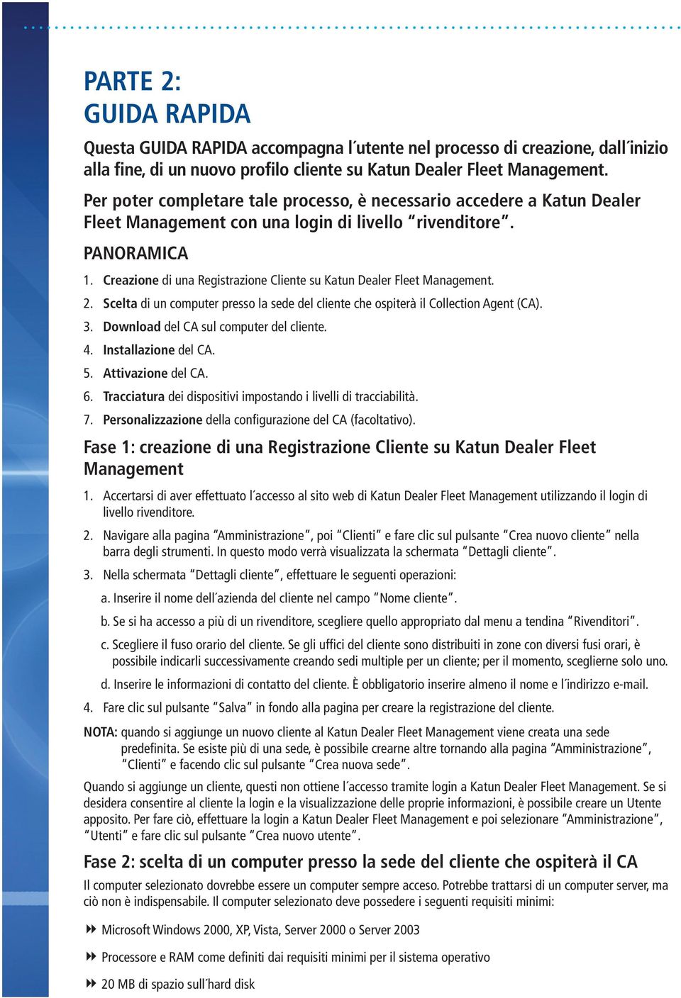 Creazione di una Registrazione Cliente su Katun Dealer Fleet Management. 2. Scelta di un computer presso la sede del cliente che ospiterà il Collection Agent (CA). 3.