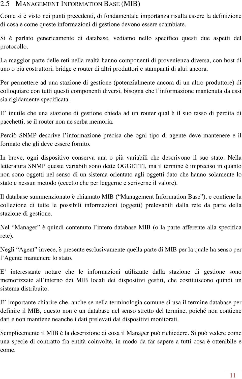 La maggior parte delle reti nella realtà hanno componenti di provenienza diversa, con host di uno o più costruttori, bridge e router di altri produttori e stampanti di altri ancora.