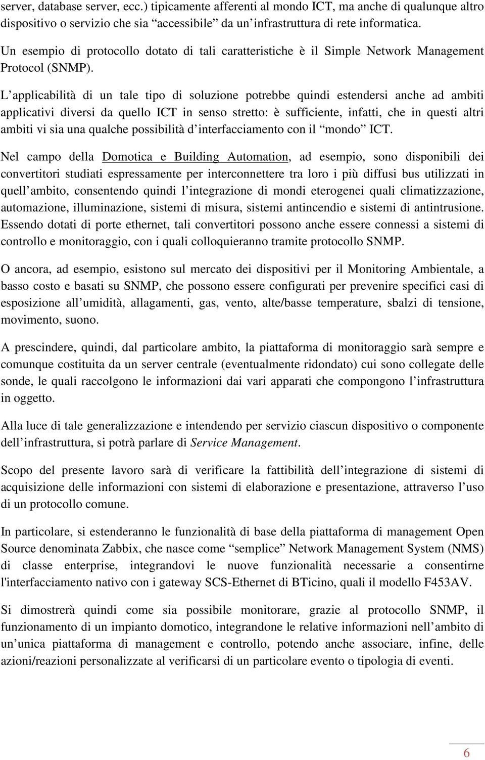 L applicabilità di un tale tipo di soluzione potrebbe quindi estendersi anche ad ambiti applicativi diversi da quello ICT in senso stretto: è sufficiente, infatti, che in questi altri ambiti vi sia