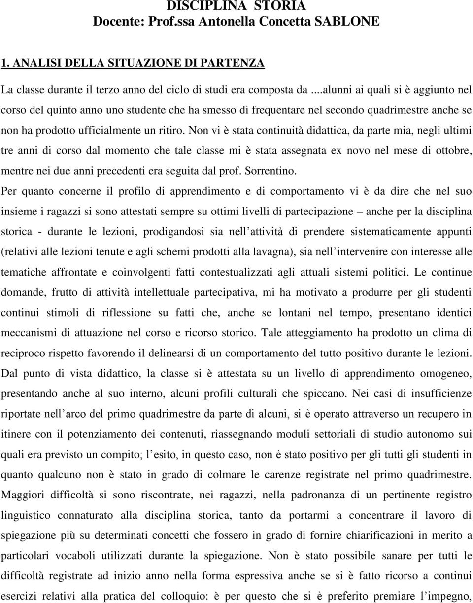 Non vi è stata continuità didattica, da parte mia, negli ultimi tre anni di corso dal momento che tale classe mi è stata assegnata ex novo nel mese di ottobre, mentre nei due anni precedenti era