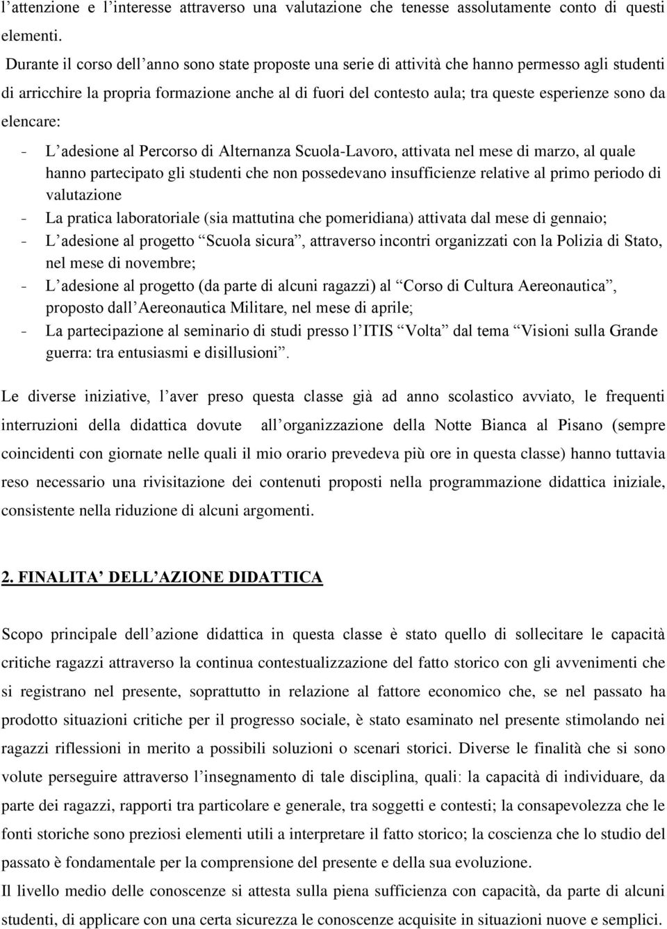 sono da elencare: - L adesione al Percorso di Alternanza Scuola-Lavoro, attivata nel mese di marzo, al quale hanno partecipato gli studenti che non possedevano insufficienze relative al primo periodo