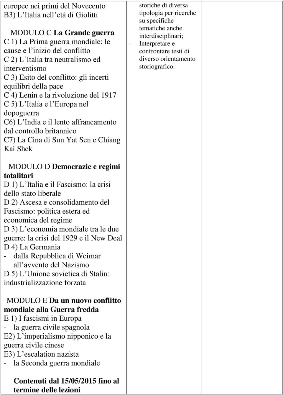 controllo britannico C7) La Cina di Sun Yat Sen e Chiang Kai Shek MODULO D Democrazie e regimi totalitari D 1) L Italia e il Fascismo: la crisi dello stato liberale D 2) Ascesa e consolidamento del