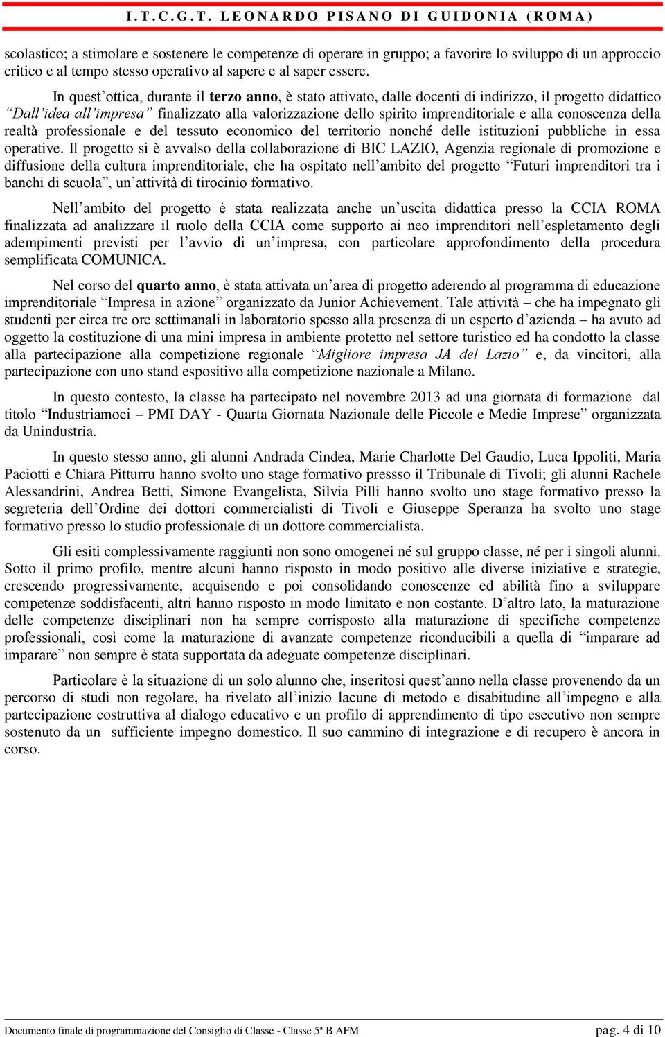 In quest ottica, durante il terzo anno, è stato attivato, dalle docenti di indirizzo, il progetto didattico Dall idea all impresa finalizzato alla valorizzazione dello spirito imprenditoriale e alla