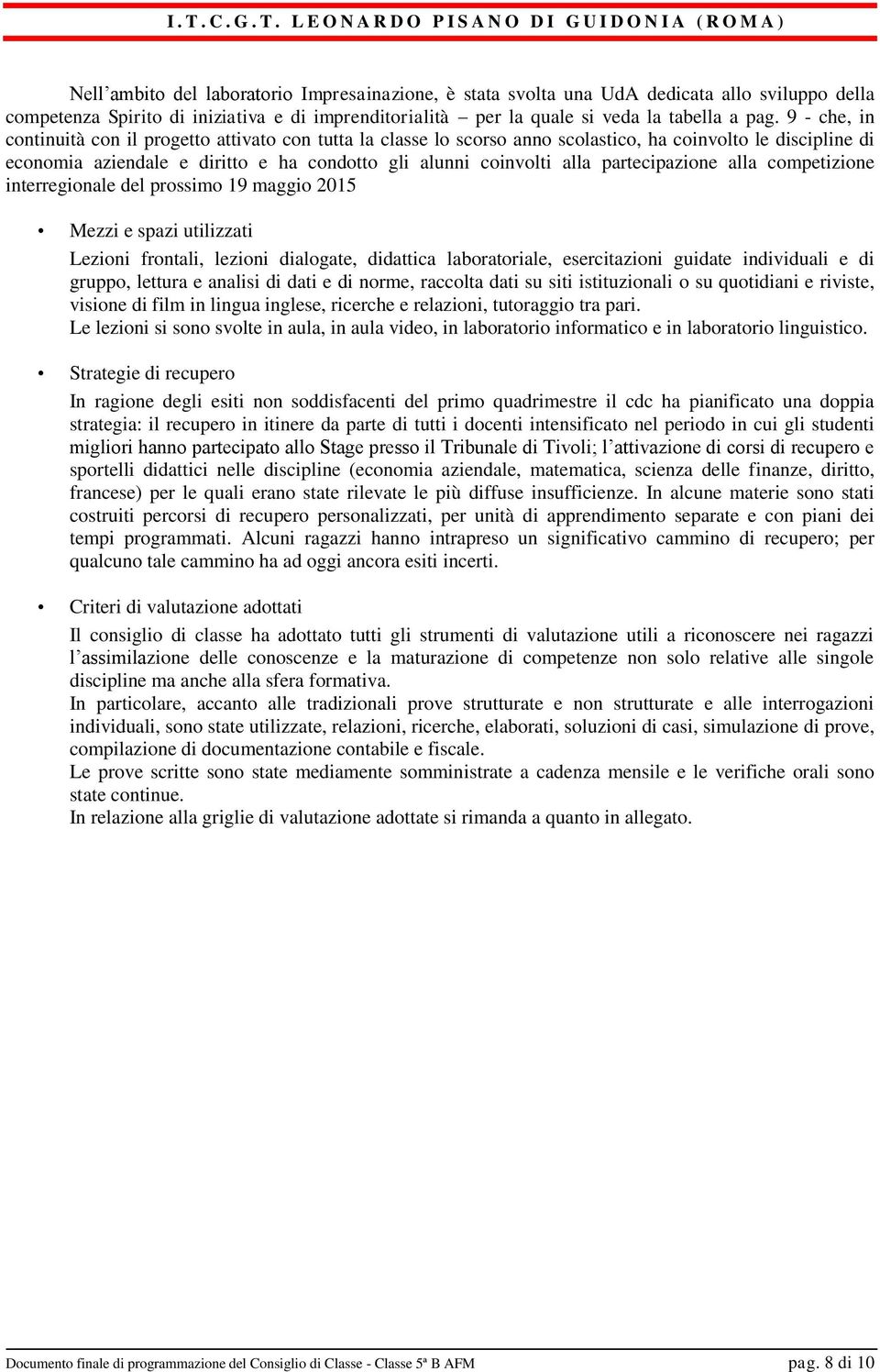 9 - che, in continuità con il progetto attivato con tutta la classe lo scorso anno scolastico, ha coinvolto le discipline di economia aziendale e diritto e ha condotto gli alunni coinvolti alla