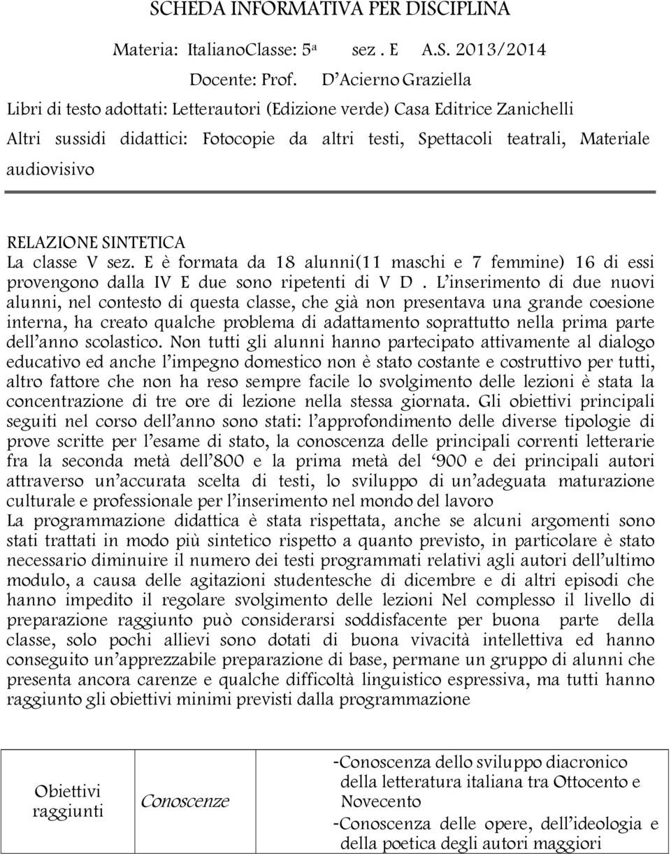 RELAZIONE SINTETICA La classe V sez. E è formata da 18 alunni(11 maschi e 7 femmine) 16 di essi provengono dalla IV E due sono ripetenti di V D.