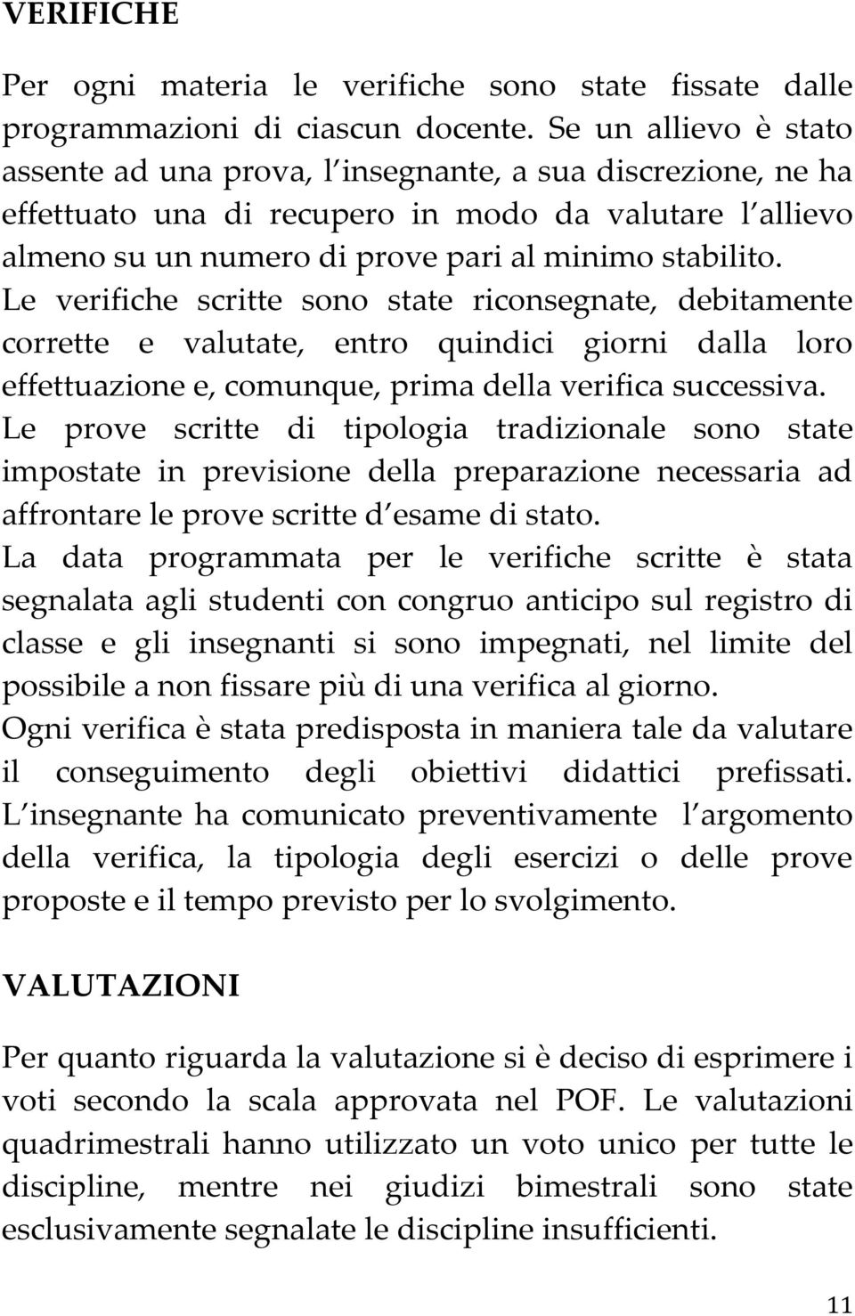 Le verifiche scritte sono state riconsegnate, debitamente corrette e valutate, entro quindici giorni dalla loro effettuazione e, comunque, prima della verifica successiva.