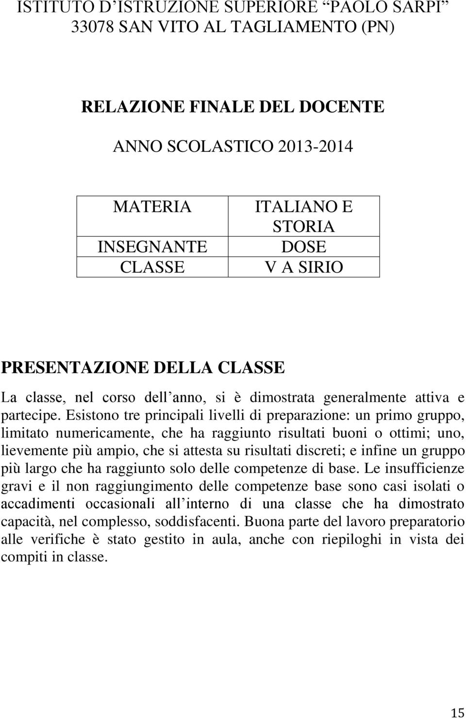 Esistono tre principali livelli di preparazione: un primo gruppo, limitato numericamente, che ha raggiunto risultati buoni o ottimi; uno, lievemente più ampio, che si attesta su risultati discreti; e