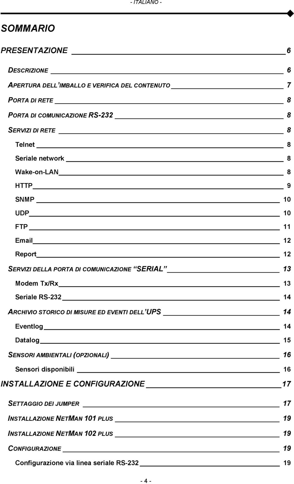 Seriale RS-232 14 ARCHIVIO STORICO DI MISURE ED EVENTI DELL UPS 14 Eventlog 14 Datalog 15 SENSORI AMBIENTALI (OPZIONALI) 16 Sensori disponibili 16 INSTALLAZIONE E