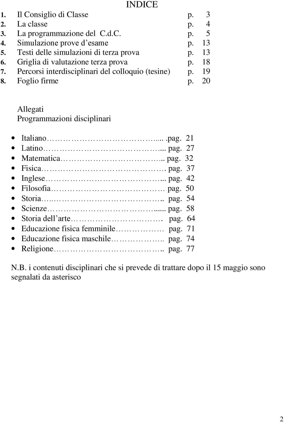 21 Latino... pag. 27 Matematica... pag. 32 Fisica. pag. 37 Inglese... pag. 42 Filosofia pag. 50 Storia.... pag. 54 Scienze... pag. 58 Storia dell arte. pag. 64 Educazione fisica femminile pag.