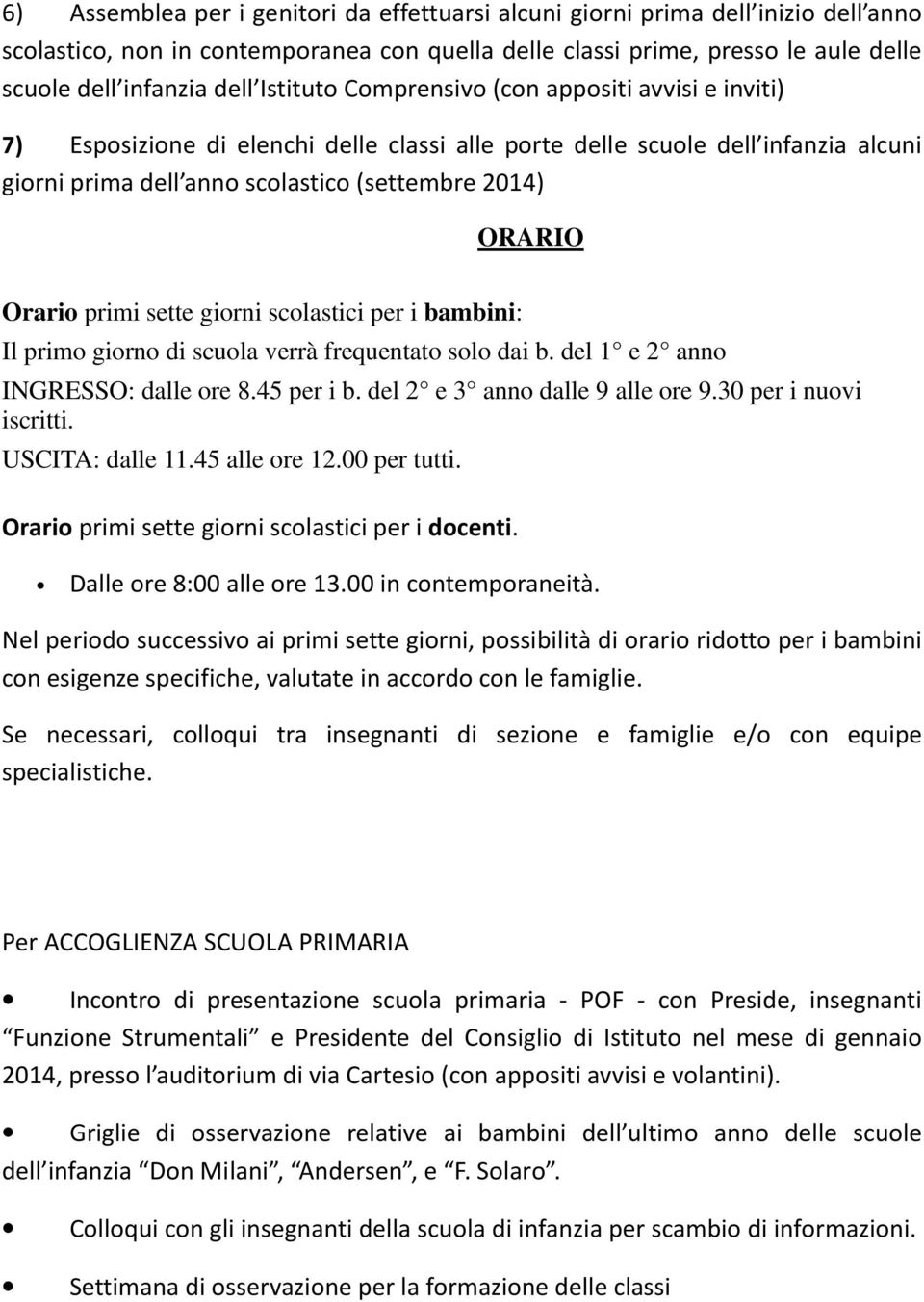 Orario primi sette giorni scolastici per i bambini: Il primo giorno di scuola verrà frequentato solo dai b. del 1 e 2 anno INGRESSO: dalle ore 8.45 per i b. del 2 e 3 anno dalle 9 alle ore 9.