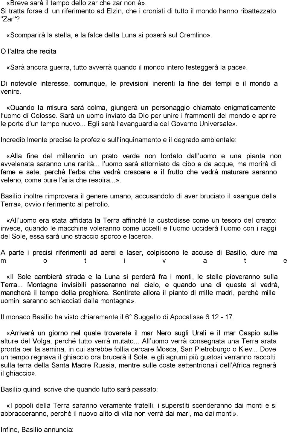 Di notevole interesse, comunque, le previsioni inerenti la fine dei tempi e il mondo a venire. «Quando la misura sarà colma, giungerà un personaggio chiamato enigmaticamente l uomo di Colosse.