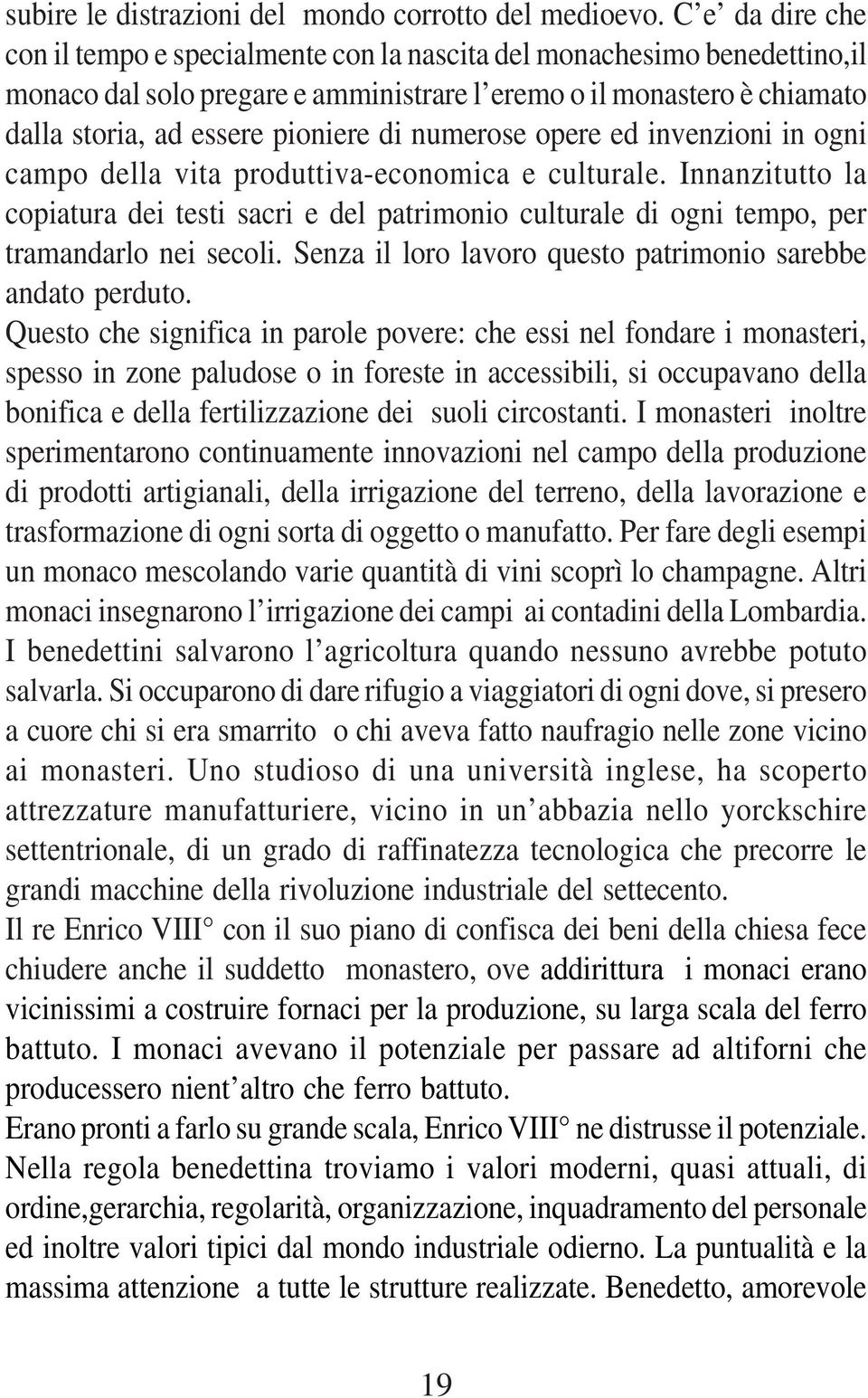 numerose opere ed invenzioni in ogni campo della vita produttiva-economica e culturale. Innanzitutto la copiatura dei testi sacri e del patrimonio culturale di ogni tempo, per tramandarlo nei secoli.