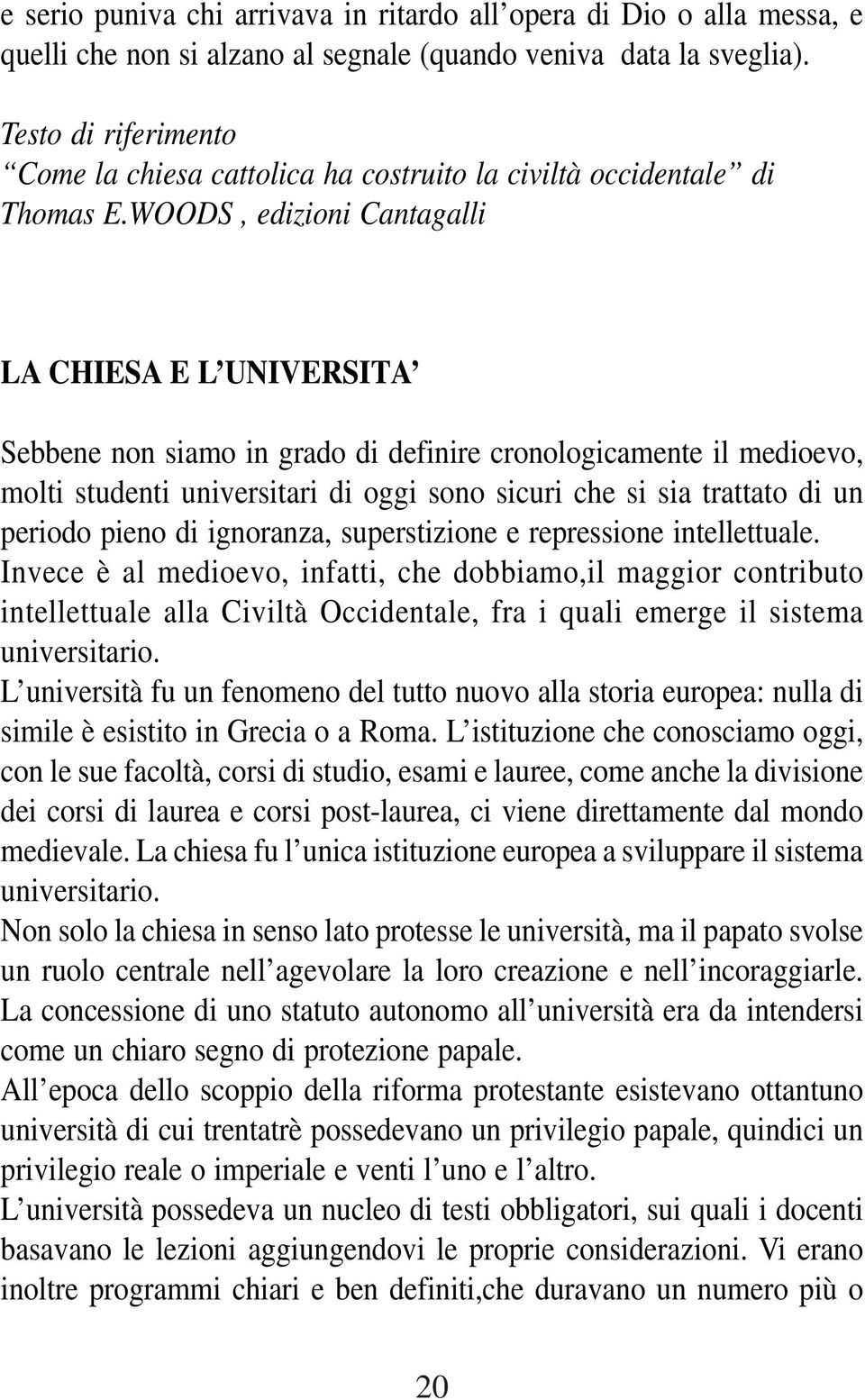 WOODS, edizioni Cantagalli LA CHIESA E L UNIVERSITA Sebbene non siamo in grado di definire cronologicamente il medioevo, molti studenti universitari di oggi sono sicuri che si sia trattato di un