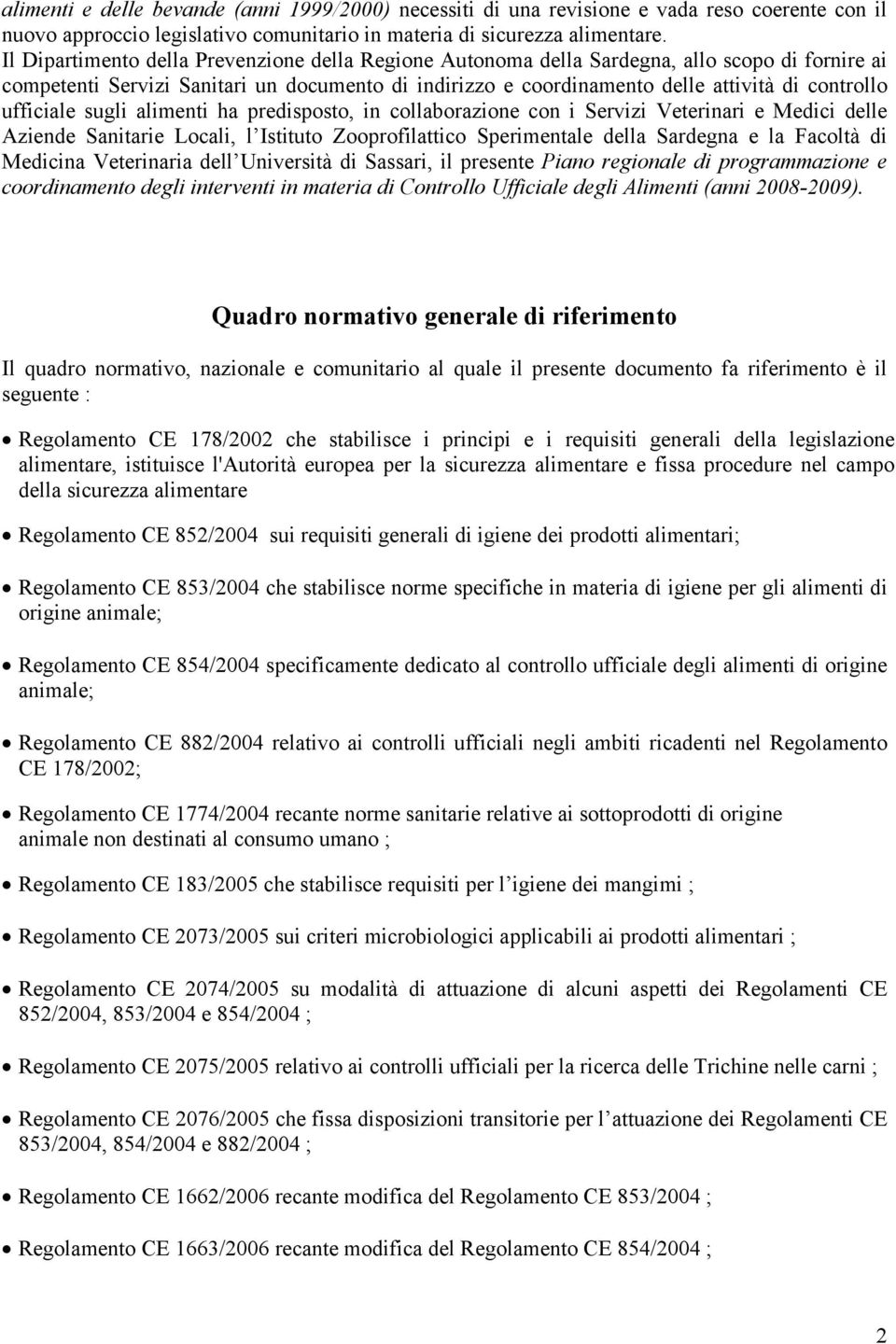 ufficiale sugli alimenti ha predisposto, in collaborazione con i Servizi Veterinari e Medici delle Aziende Sanitarie Locali, l Istituto Zooprofilattico Sperimentale della Sardegna e la Facoltà di