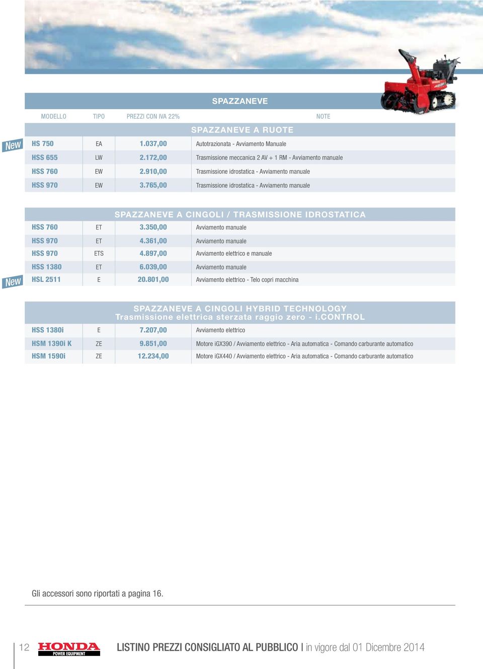 765,00 Trasmissione idrostatica - Avviamento manuale SPAZZANEVE A CINGOLI / TRASMISSIONE IDROSTATICA HSS 760 ET 3.350,00 Avviamento manuale HSS 970 ET 4.361,00 Avviamento manuale HSS 970 ETS 4.