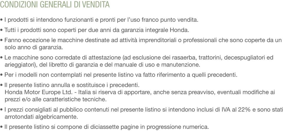 Le macchine sono corredate di attestazione (ad esclusione dei rasaerba, trattorini, decespugliatori ed arieggiatori), del libretto di garanzia e del manuale di uso e manutenzione.