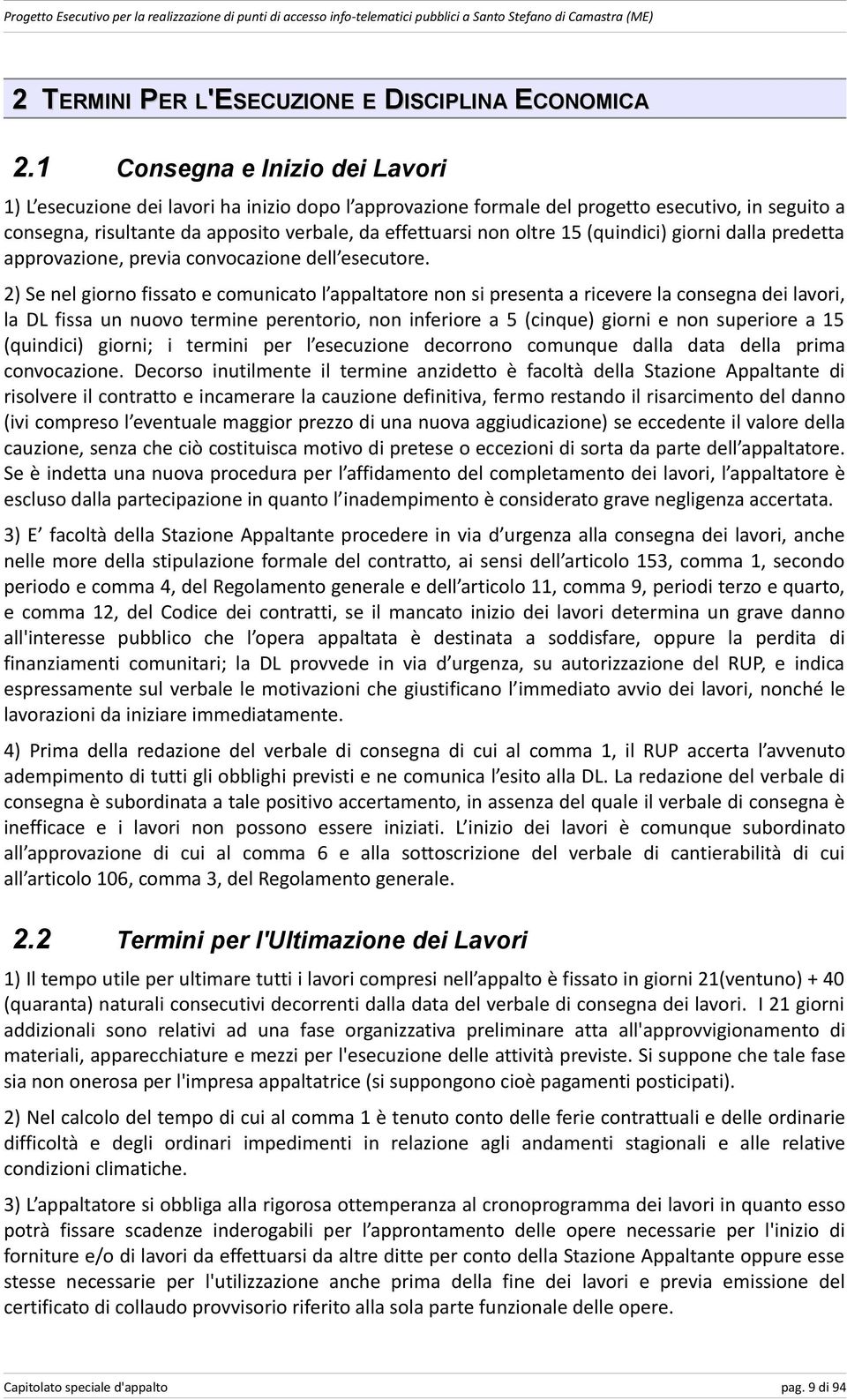 15 (quindici) giorni dalla predetta approvazione, previa convocazione dell esecutore.