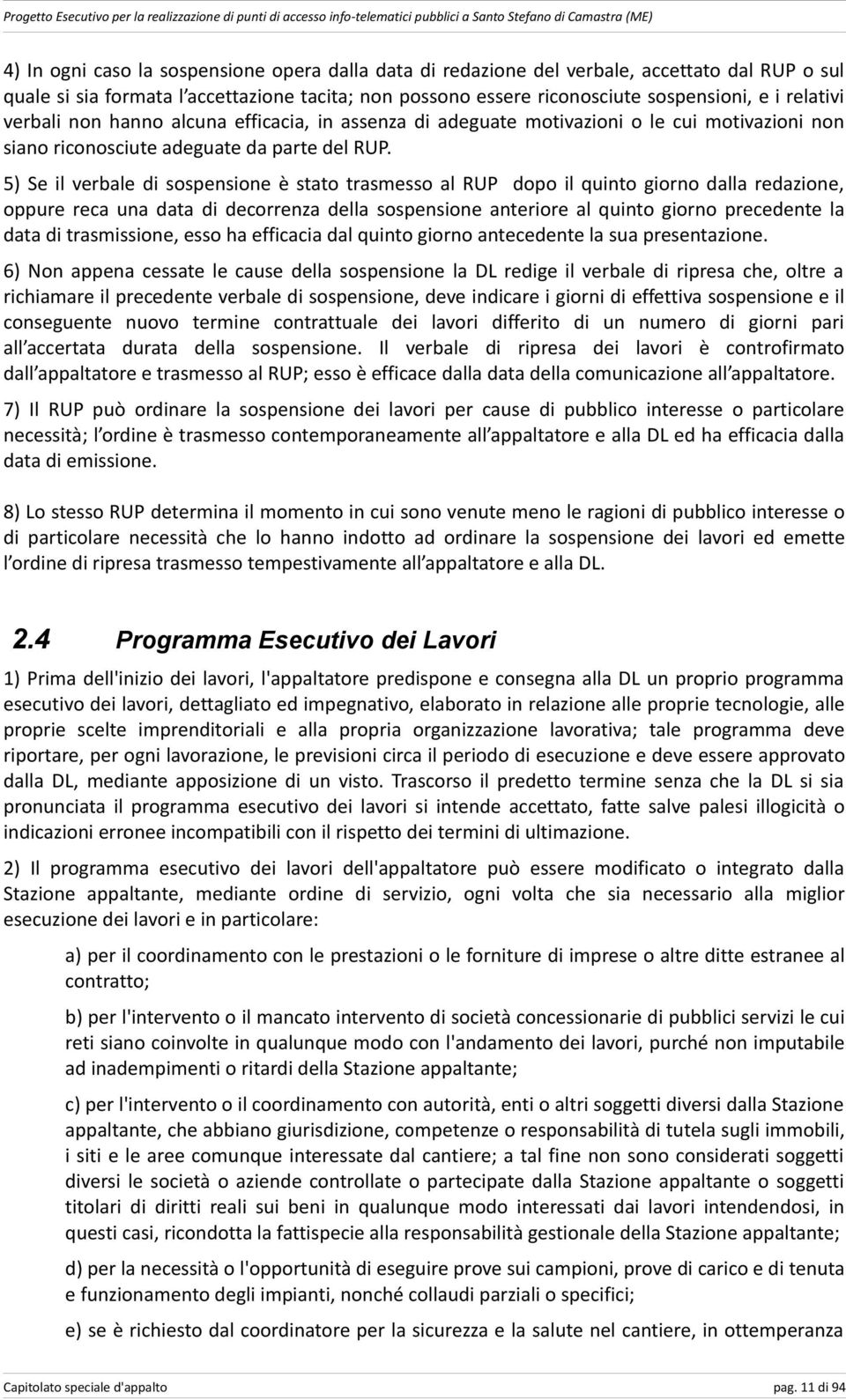 5) Se il verbale di sospensione è stato trasmesso al RUP dopo il quinto giorno dalla redazione, oppure reca una data di decorrenza della sospensione anteriore al quinto giorno precedente la data di