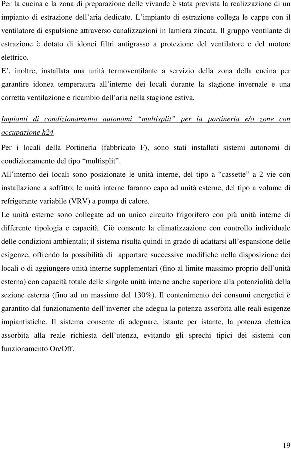 Il gruppo ventilante di estrazione è dotato di idonei filtri antigrasso a protezione del ventilatore e del motore elettrico.