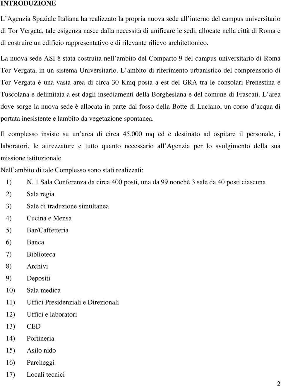 La nuova sede ASI è stata costruita nell ambito del Comparto 9 del campus universitario di Roma Tor Vergata, in un sistema Universitario.